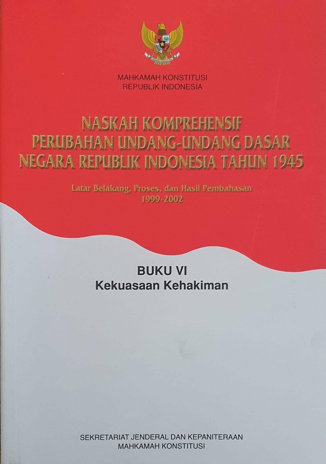 Naskah Komprehensif Perubahan Undang-Undang Dasar Negara Republik Indonesia Tahun 1945 Buku VI kekuasaan Kehakiman 